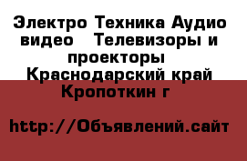 Электро-Техника Аудио-видео - Телевизоры и проекторы. Краснодарский край,Кропоткин г.